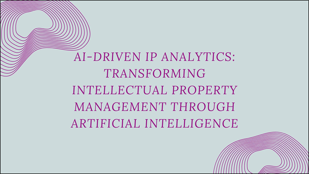 AI-Driven IP Analytics: Transforming Intellectual Property Management through Artificial Intelligence
