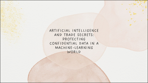 Artificial Intelligence and Trade Secrets: Protecting Confidential Data in a Machine-Learning World