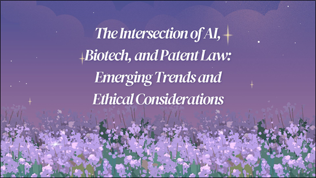 The Intersection of AI, Biotech, and Patent Law: Emerging Trends and Ethical Considerations